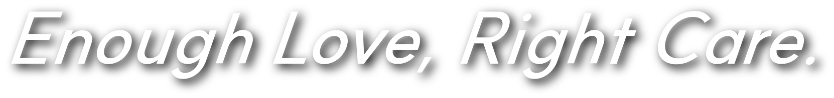Enough Love, Right Care.